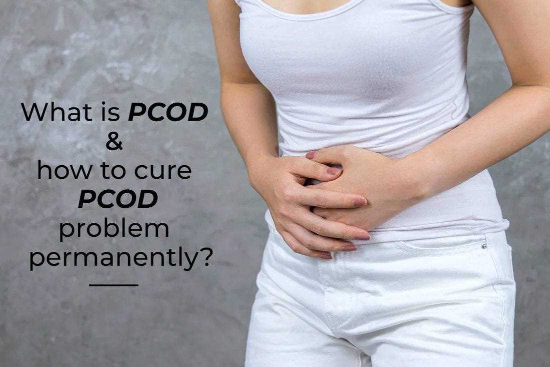 What is PCOD & how to cure pcod problem permanently?